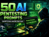 50 Powerful AI Penetration Testing Prompts Ethical Hackers Use AI penetration testing prompts cheat sheet for ethical hackers using ChatGPT and Kali Linux tools