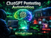 ChatGPT Penetration Testing Automation: 7 Powerful Techniques Ethical Hackers Use ChatGPT penetration testing automation workflow using Kali Linux tools for ethical hacking and vulnerability analysis